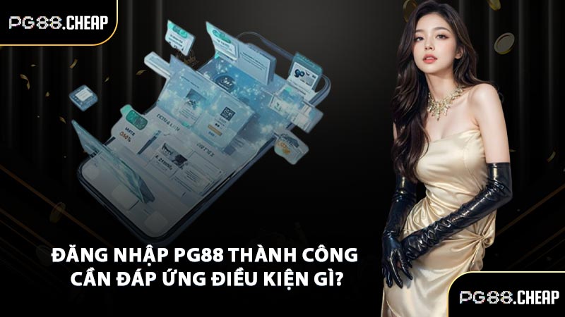 Đăng nhập PG88 thành công cần đáp ứng điều kiện gì?