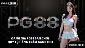 Đánh giá PG88 sân chơi quy tụ hàng trăm game hot