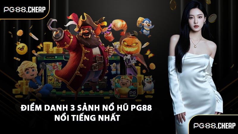 Điểm danh 3 sảnh nổ hũ PG88 nổi tiếng nhất