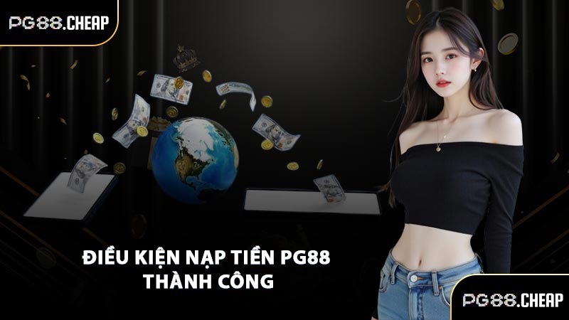 Điều kiện nạp tiền PG88 thành công