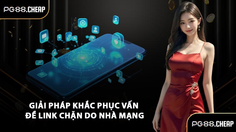 Giải pháp khắc phục vấn đề link chặn do nhà mạng