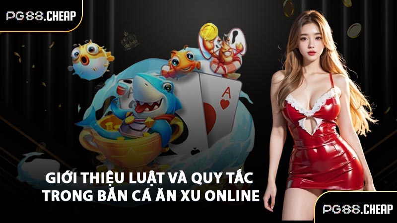 Giới thiệu luật và quy tắc trong bắn cá ăn xu online