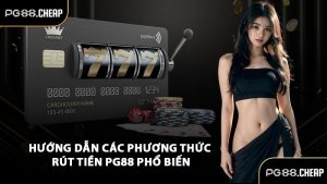 Hướng dẫn các phương thức rút tiền PG88 phổ biến