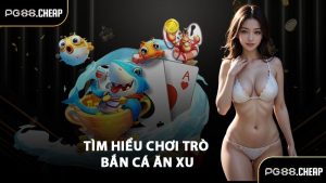 Tìm hiểu chơi trò bắn cá ăn xu