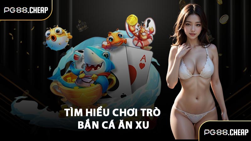 Tìm hiểu chơi trò bắn cá ăn xu