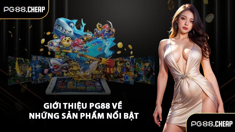 Giới thiệu PG88 về những sản phẩm nổi bật