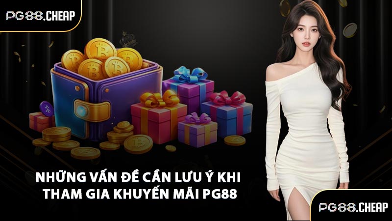 Những vấn đề cần lưu ý khi tham gia khuyến mãi PG88